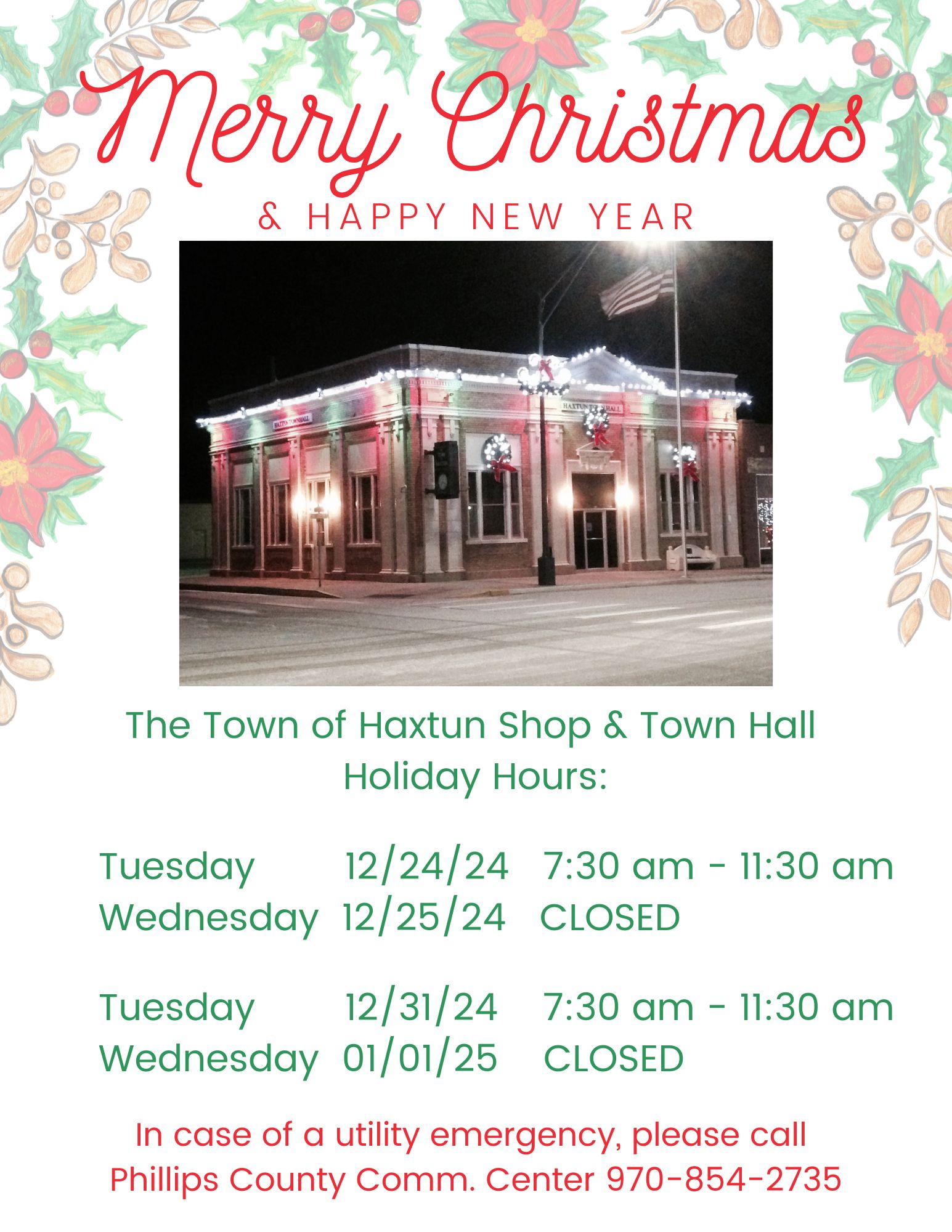 Town of Haxtun Shop and Town Hall Holiday Hours: Tuesday, 12/24 7:30 a.m. to 11:30 a.m.; Wednesday, 12/25 Closed; Tuesday 12/31 7:30 a.m. to 11:30 a.m.; Wednesday, 1/1/25 Closed